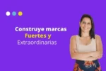 Construye Marcas Fuertes y Extraordinarias